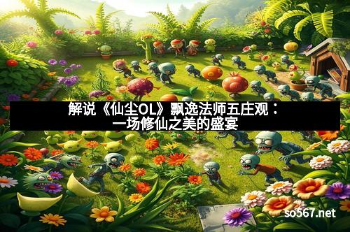 解说《仙尘OL》飘逸法师五庄观：一场修仙之美的盛宴